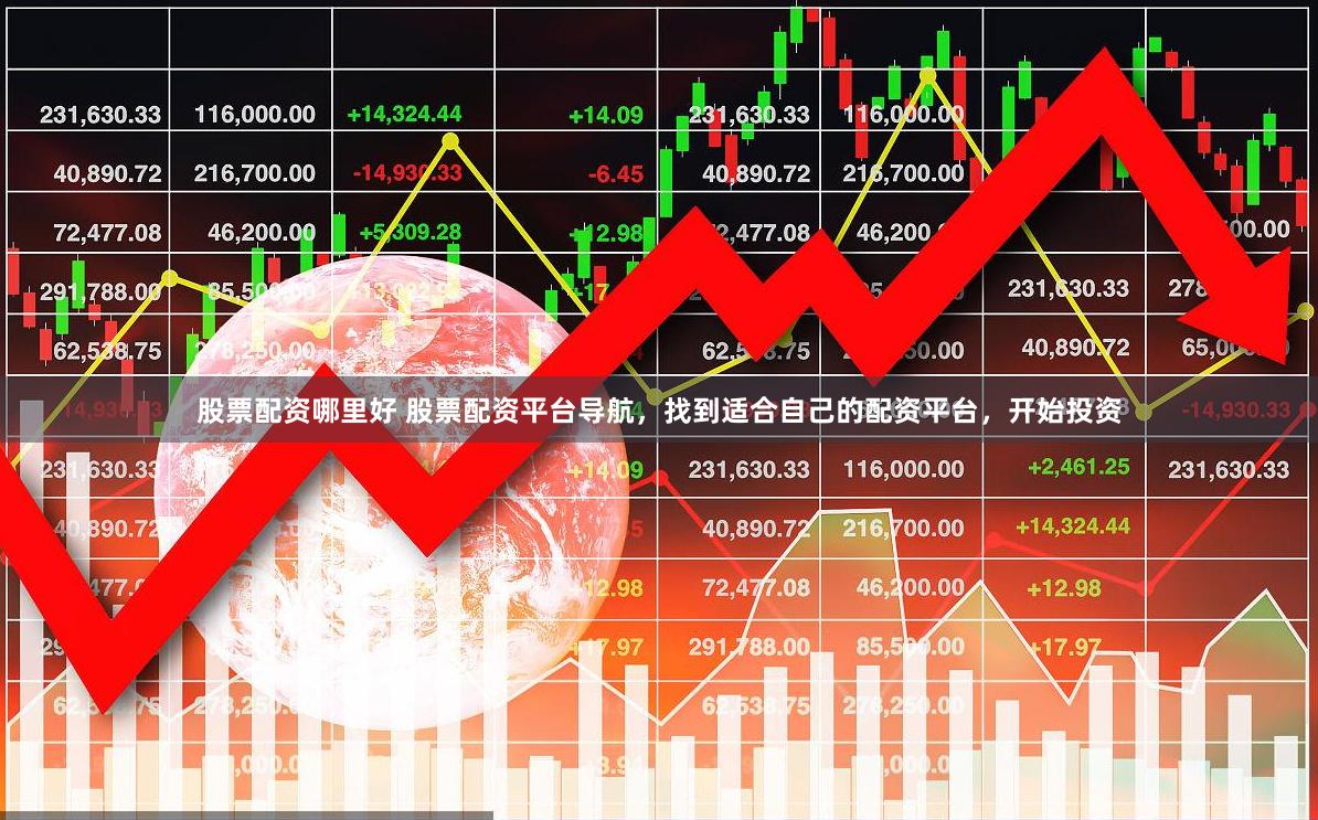 股票配资哪里好 股票配资平台导航，找到适合自己的配资平台，开始投资