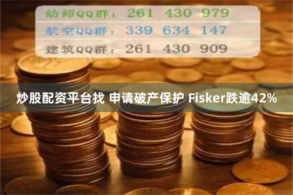 炒股配资平台找 申请破产保护 Fisker跌逾42%