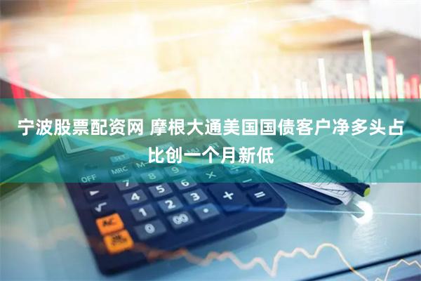 宁波股票配资网 摩根大通美国国债客户净多头占比创一个月新低