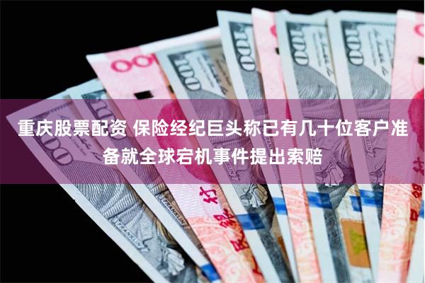重庆股票配资 保险经纪巨头称已有几十位客户准备就全球宕机事件提出索赔