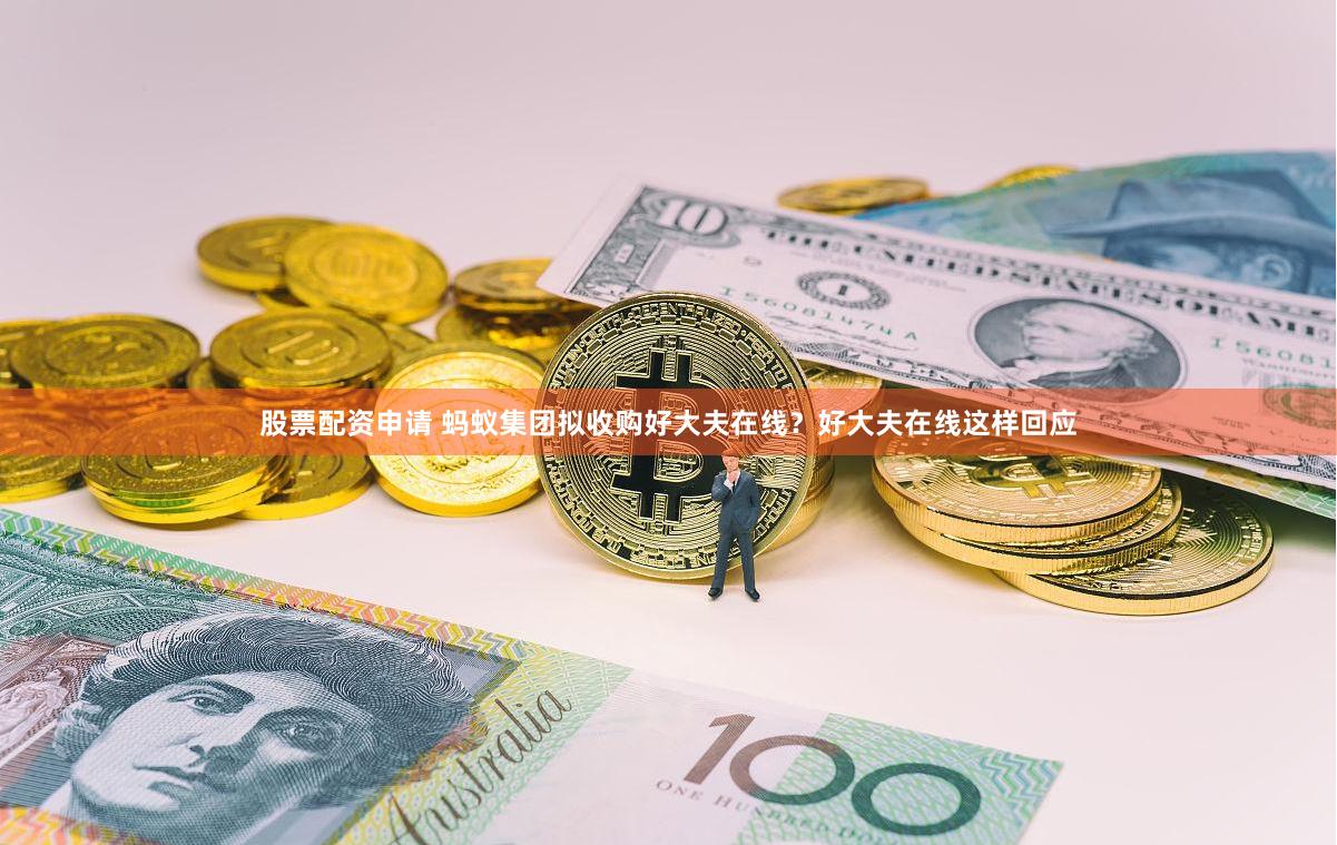 股票配资申请 蚂蚁集团拟收购好大夫在线？好大夫在线这样回应