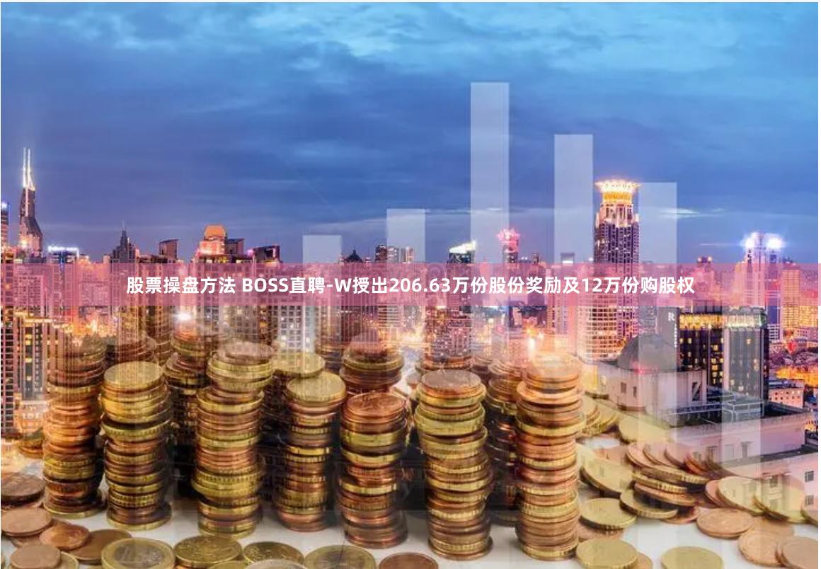 股票操盘方法 BOSS直聘-W授出206.63万份股份奖励及12万份购股权