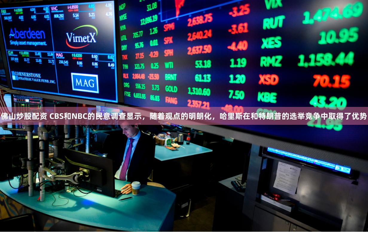 佛山炒股配资 CBS和NBC的民意调查显示，随着观点的明朗化，哈里斯在和特朗普的选举竞争中取得了优势