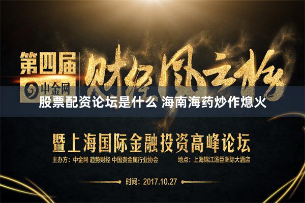 股票配资论坛是什么 海南海药炒作熄火
