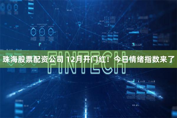 珠海股票配资公司 12月开门红！今日情绪指数来了