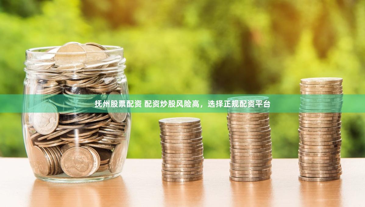 抚州股票配资 配资炒股风险高，选择正规配资平台