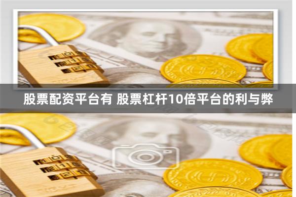 股票配资平台有 股票杠杆10倍平台的利与弊