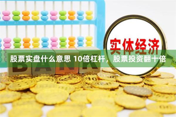 股票实盘什么意思 10倍杠杆，股票投资翻十倍