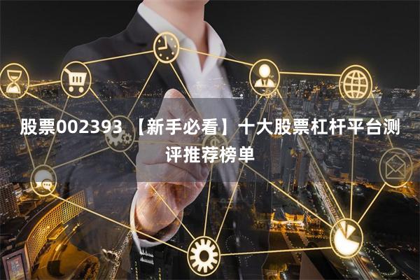 股票002393 【新手必看】十大股票杠杆平台测评推荐榜单